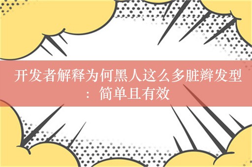  开发者解释为何黑人这么多脏辫发型：简单且有效