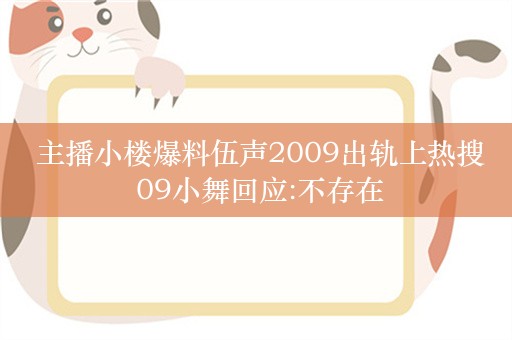  主播小楼爆料伍声2009出轨上热搜 09小舞回应:不存在