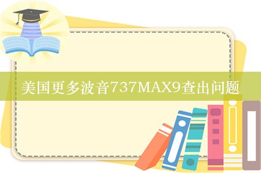 美国更多波音737MAX9查出问题