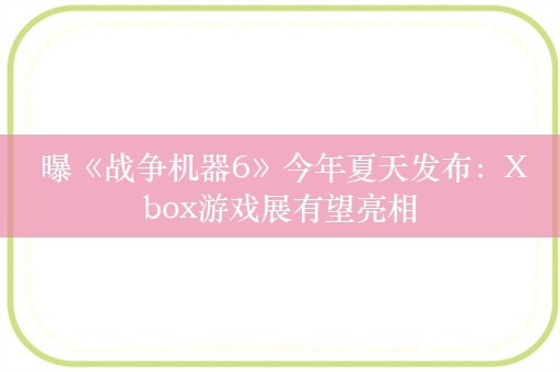  曝《战争机器6》今年夏天发布：Xbox游戏展有望亮相