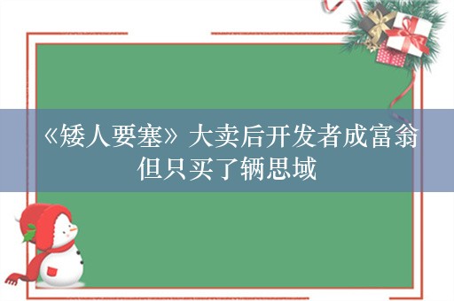  《矮人要塞》大卖后开发者成富翁 但只买了辆思域