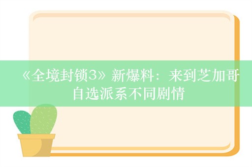  《全境封锁3》新爆料：来到芝加哥 自选派系不同剧情