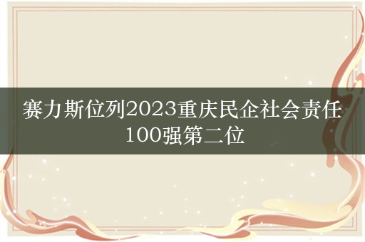 赛力斯位列2023重庆民企社会责任100强第二位