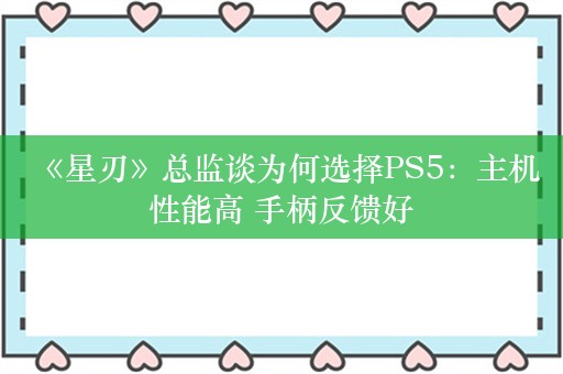  《星刃》总监谈为何选择PS5：主机性能高 手柄反馈好