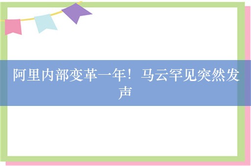 阿里内部变革一年！马云罕见突然发声