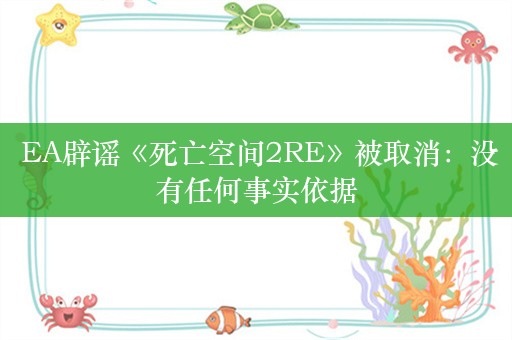  EA辟谣《死亡空间2RE》被取消：没有任何事实依据