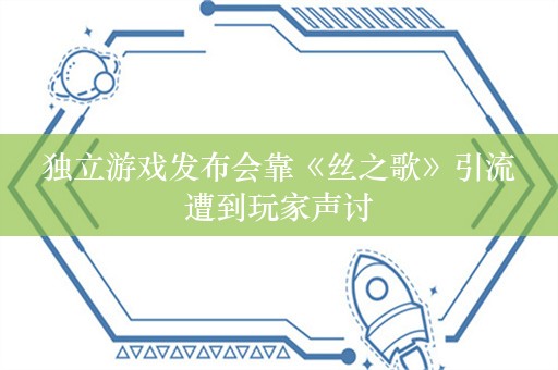  独立游戏发布会靠《丝之歌》引流 遭到玩家声讨