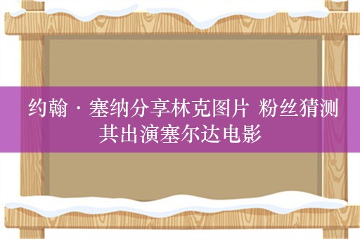  约翰·塞纳分享林克图片 粉丝猜测其出演塞尔达电影