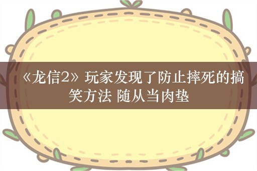  《龙信2》玩家发现了防止摔死的搞笑方法 随从当肉垫