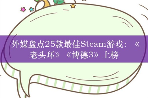  外媒盘点25款最佳Steam游戏：《老头环》《博德3》上榜