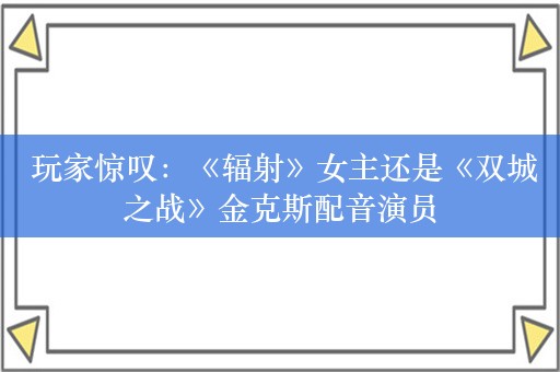  玩家惊叹：《辐射》女主还是《双城之战》金克斯配音演员