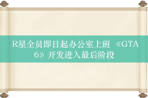  R星全员即日起办公室上班 《GTA6》开发进入最后阶段