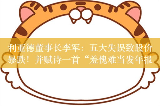 利亚德董事长李军：五大失误致股价暴跌！并赋诗一首“羞愧难当发年报”，供投资者批评指正