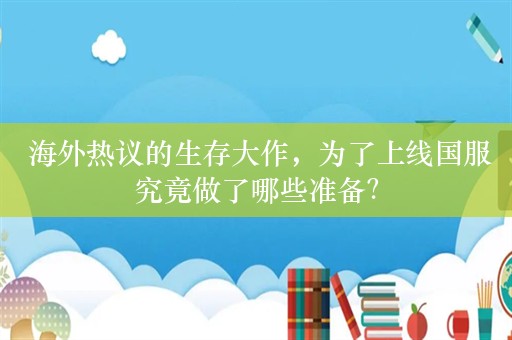  海外热议的生存大作，为了上线国服究竟做了哪些准备？