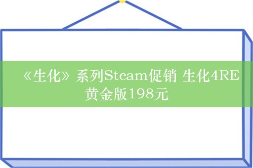  《生化》系列Steam促销 生化4RE黄金版198元