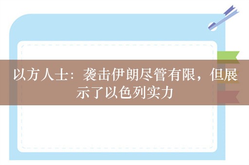 以方人士：袭击伊朗尽管有限，但展示了以色列实力