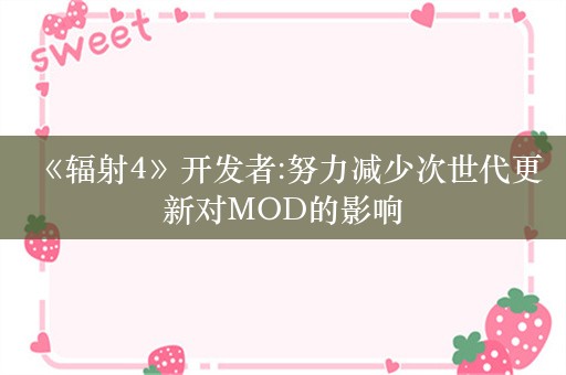  《辐射4》开发者:努力减少次世代更新对MOD的影响