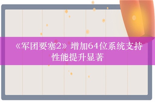  《军团要塞2》增加64位系统支持 性能提升显著