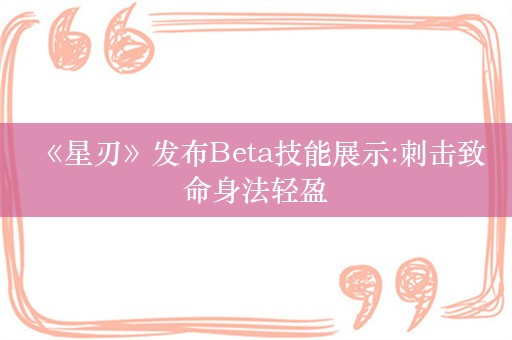  《星刃》发布Beta技能展示:刺击致命身法轻盈