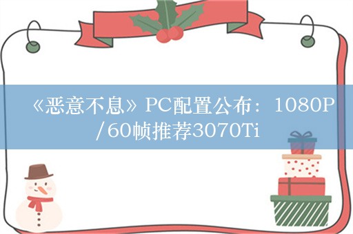  《恶意不息》PC配置公布：1080P/60帧推荐3070Ti