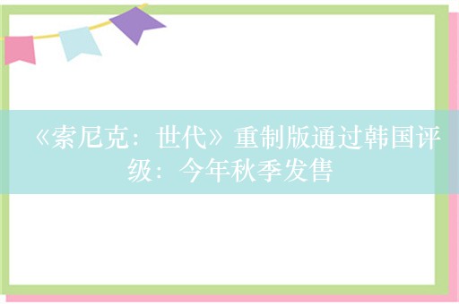  《索尼克：世代》重制版通过韩国评级：今年秋季发售