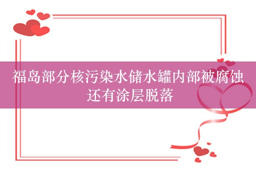 福岛部分核污染水储水罐内部被腐蚀 还有涂层脱落