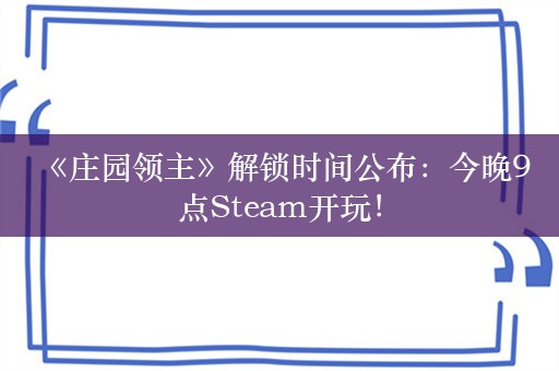  《庄园领主》解锁时间公布：今晚9点Steam开玩！