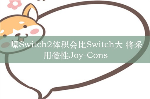  曝Switch2体积会比Switch大 将采用磁性Joy-Cons