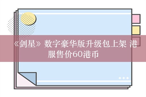  《剑星》数字豪华版升级包上架 港服售价60港币