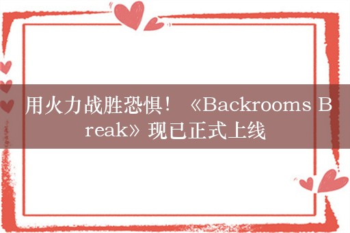  用火力战胜恐惧！《Backrooms Break》现已正式上线