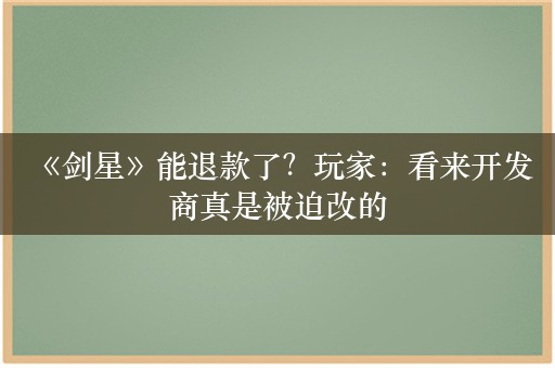  《剑星》能退款了？玩家：看来开发商真是被迫改的