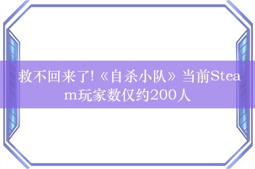  救不回来了!《自杀小队》当前Steam玩家数仅约200人