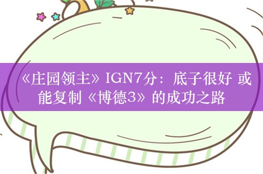  《庄园领主》IGN7分：底子很好 或能复制《博德3》的成功之路