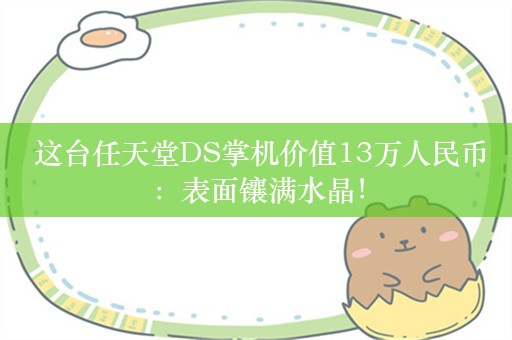  这台任天堂DS掌机价值13万人民币：表面镶满水晶！