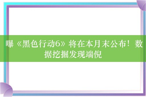  曝《黑色行动6》将在本月末公布！数据挖掘发现端倪