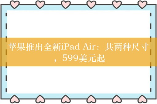 苹果推出全新iPad Air：共两种尺寸，599美元起