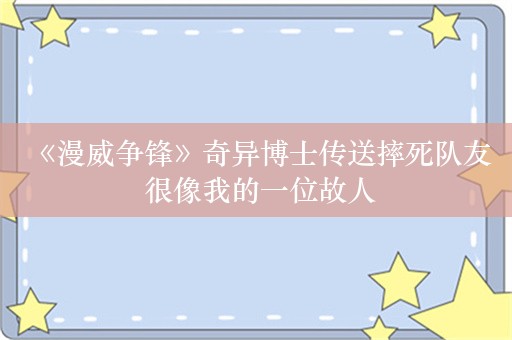  《漫威争锋》奇异博士传送摔死队友 很像我的一位故人