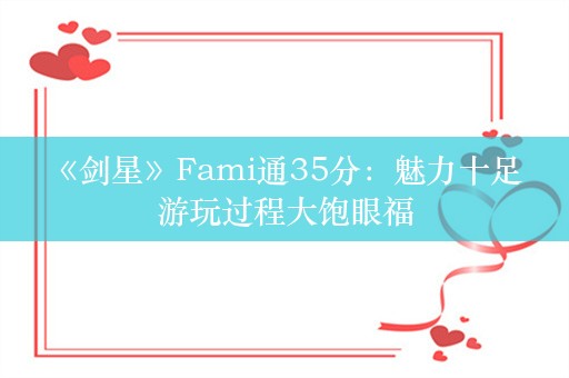  《剑星》Fami通35分：魅力十足 游玩过程大饱眼福