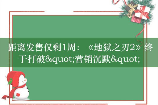  距离发售仅剩1周：《地狱之刃2》终于打破"营销沉默"