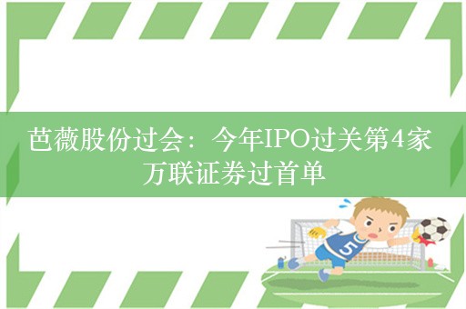 芭薇股份过会：今年IPO过关第4家 万联证券过首单