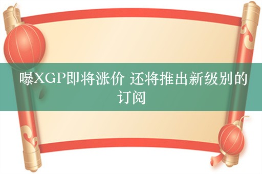  曝XGP即将涨价 还将推出新级别的订阅