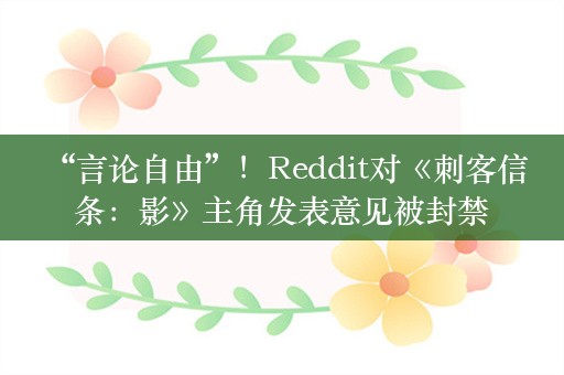  “言论自由”！Reddit对《刺客信条：影》主角发表意见被封禁