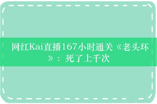  网红Kai直播167小时通关《老头环》：死了上千次