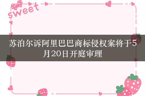 苏泊尔诉阿里巴巴商标侵权案将于5月20日开庭审理