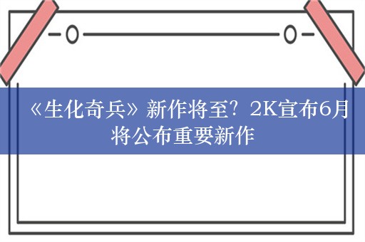  《生化奇兵》新作将至？2K宣布6月将公布重要新作