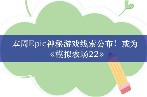  本周Epic神秘游戏线索公布！或为《模拟农场22》