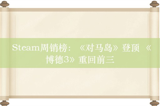  Steam周销榜：《对马岛》登顶 《博德3》重回前三