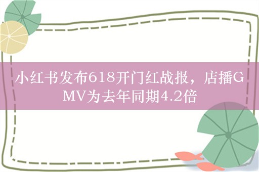 小红书发布618开门红战报，店播GMV为去年同期4.2倍