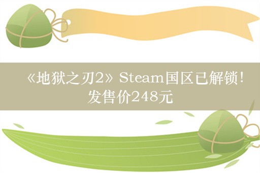  《地狱之刃2》Steam国区已解锁！发售价248元