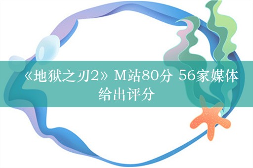  《地狱之刃2》M站80分 56家媒体给出评分